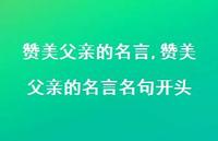 赞美父亲的名言名句开头【100句文案精选】 赞美父亲的名言名句开头【100句文案精选】