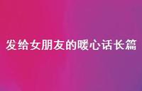 发给女朋友的暖心话长篇38句汇总 发给女朋友的暖心话长篇38句汇总