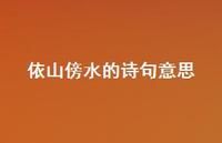 依山傍水的诗句意思(精选57句)