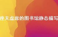 座无虚席的图书馆静态描写【100句精选短句合集】