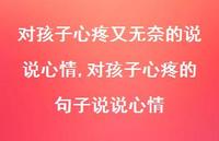 对孩子心疼的句子说说心情(100句) 对孩子心疼的句子说说心情(100句)