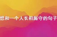 想和一个人长相厮守的句子42句汇总