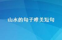 山水的句子唯美短句【100句精选短句合集】 山水的句子唯美短句【100句精选短句合集】