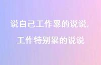 工作特别累的说说(100句) 工作特别累的说说(100句)