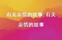 有关亲情的故事【精品文案100句】 有关亲情的故事【精品文案100句】