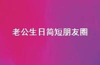 老公生日简短朋友圈【100句精选短句合集】 老公生日简短朋友圈【100句精选短句合集】