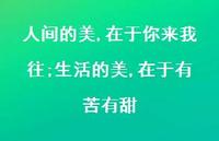 人间的美,在于你来我往;生活的美,在于有苦有甜66句汇总 人间的美,在于你来我往;生活的美,在于有苦有甜66句汇总