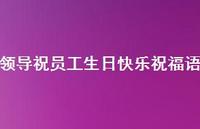 领导祝员工生日快乐祝福语合集64句精选 领导祝员工生日快乐祝福语合集64句精选