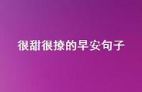 很甜很撩的早安句子67句汇总 很甜很撩的早安句子67句汇总