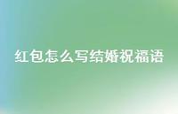 红包怎么写结婚祝福语合集72句精选