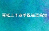 蛋糕上毕业季祝福语简短合集51句精选