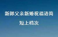新郎父亲新婚祝福语简短上档次合集60句精选 新郎父亲新婚祝福语简短上档次合集60句精选