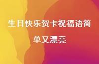 生日快乐贺卡祝福语简单又漂亮合集71句精选 生日快乐贺卡祝福语简单又漂亮合集71句精选