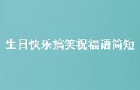 生日快乐搞笑祝福语简短合集50句精选