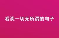 看淡一切无所谓的句子60句汇总 看淡一切无所谓的句子60句汇总