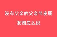 没有父亲的父亲节发朋友圈怎么说60句汇总 没有父亲的父亲节发朋友圈怎么说60句汇总