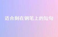适合刻在钢笔上的短句【100句精选短句合集】