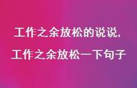 工作之余放松一下句子【精选100句】