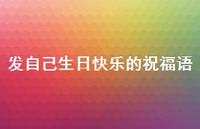 发自己生日快乐的祝福语合集57句精选