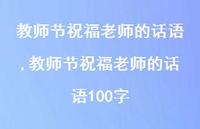 教师节祝福老师的话语100字【精品文案100句】 教师节祝福老师的话语100字【精品文案100句】