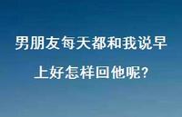 男朋友每天都和我说早上好怎样回他呢?48句汇总
