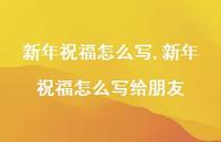 新年祝福怎么写给朋友【精品文案100句】