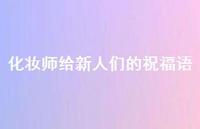 化妆师给新人们的祝福语合集61句精选