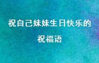 祝自己妹妹生日快乐的祝福语合集61句精选