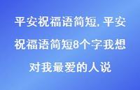 平安祝福语简短8个字我想对我较爱的人说【精品文案100句】