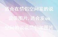 适合发qq空间的说说情侣加图片(100句) 适合发qq空间的说说情侣加图片(100句)