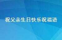 祝父亲生日快乐祝福语合集42句精选 祝父亲生日快乐祝福语合集42句精选