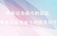 准备出发去奋斗的优美句子(100句) 准备出发去奋斗的优美句子(100句)
