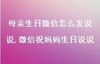 微信祝妈妈生日说说【100句文案】 微信祝妈妈生日说说【100句文案】