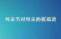 母亲节对母亲的祝福语40句汇总 母亲节对母亲的祝福语40句汇总