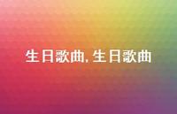 生日歌曲【精品文案100句】 生日歌曲【精品文案100句】