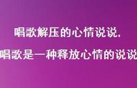 唱歌是一种释放心情的说说(100句) 唱歌是一种释放心情的说说(100句)