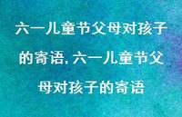 六一儿童节父母对孩子的寄语【100句文案精选】 六一儿童节父母对孩子的寄语【100句文案精选】