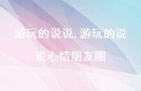 游玩的说说心情朋友圈(100句)