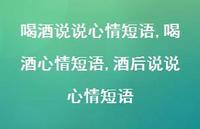 喝酒心情短语,酒后说说心情短语【100句文案】 喝酒心情短语,酒后说说心情短语【100句文案】