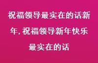 祝福领导新年快乐最实在的话【100句文案精选】 祝福领导新年快乐最实在的话【100句文案精选】