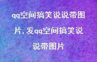 发qq空间搞笑说说带图片(100句) 发qq空间搞笑说说带图片(100句)