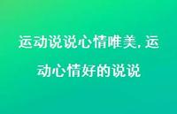 运动心情好的说说(100句) 运动心情好的说说(100句)
