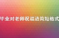 毕业对老师祝福语简短格式合集40句精选 毕业对老师祝福语简短格式合集40句精选