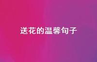 送花的温馨句子36句汇总