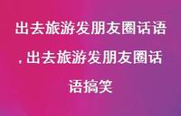 出去旅游发朋友圈话语搞笑【100句文案】 出去旅游发朋友圈话语搞笑【100句文案】