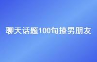 聊天话题100句撩男朋友53句汇总 聊天话题100句撩男朋友53句汇总