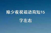 除夕夜祝福语简短15字左右68句汇总 除夕夜祝福语简短15字左右68句汇总