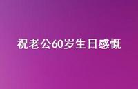 祝老公60岁生日感慨【100句精选短句合集】
