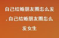 自己结婚朋友圈怎么发女生【100句文案】 自己结婚朋友圈怎么发女生【100句文案】