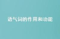 语气词的作用和功能【100句精选短句合集】 语气词的作用和功能【100句精选短句合集】